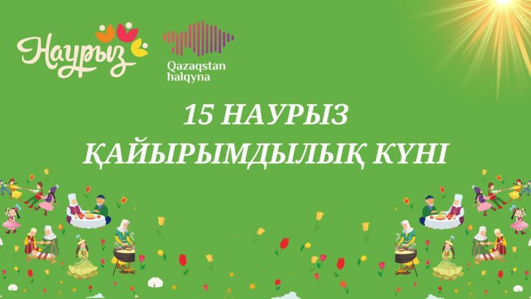 15 наурыз - ҚАЙЫРЫМДЫЛЫҚ КҮНІ
